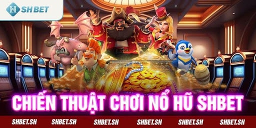 Kinh nghiệm chơi nổ hũ Shbet cho người mới bắt đầu